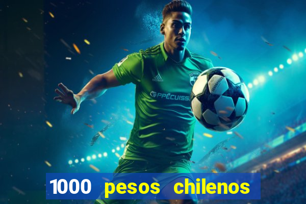 1000 pesos chilenos em reais